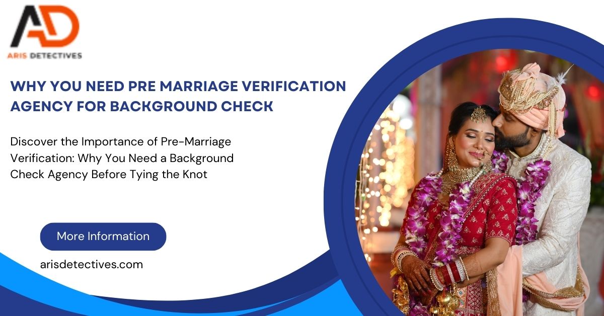 Why You Need Pre Marriage Verification Agency For Background Check