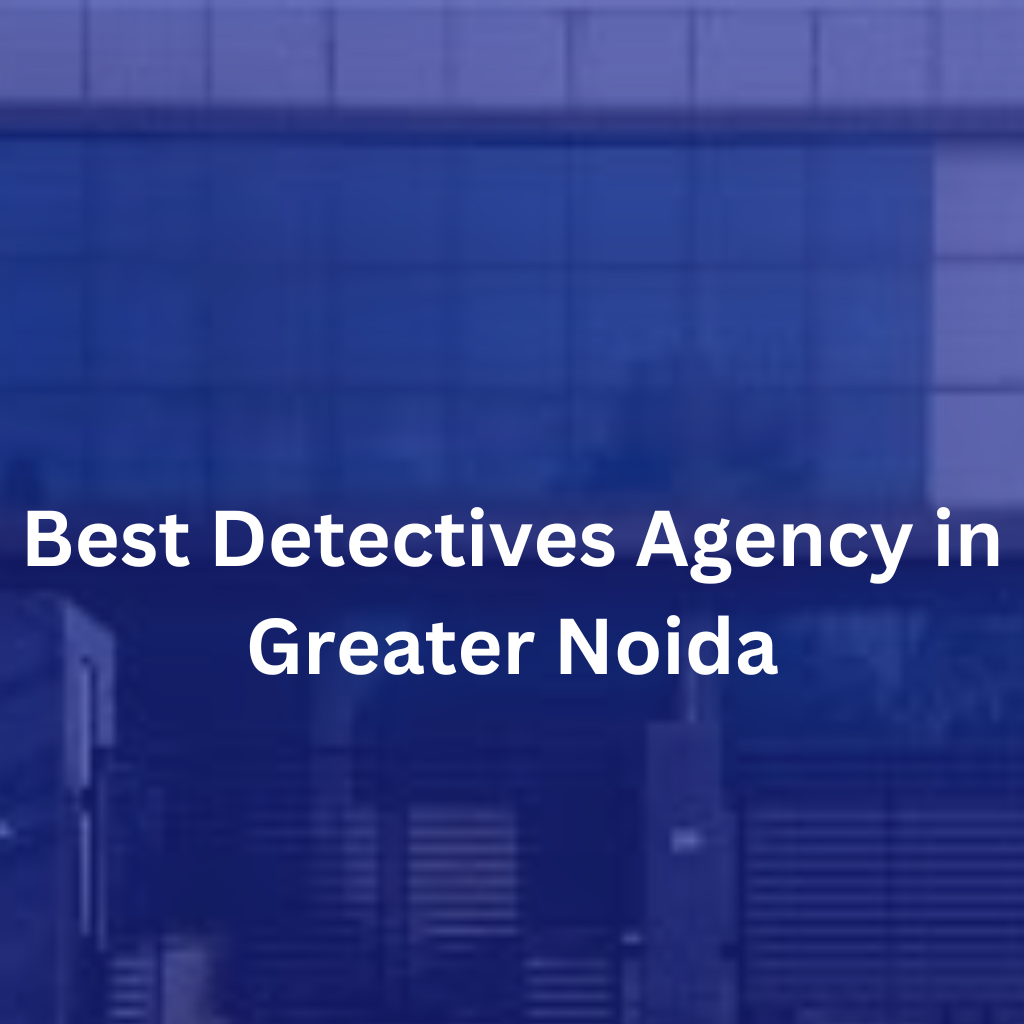 Best Detectives Agency in Greater Noida