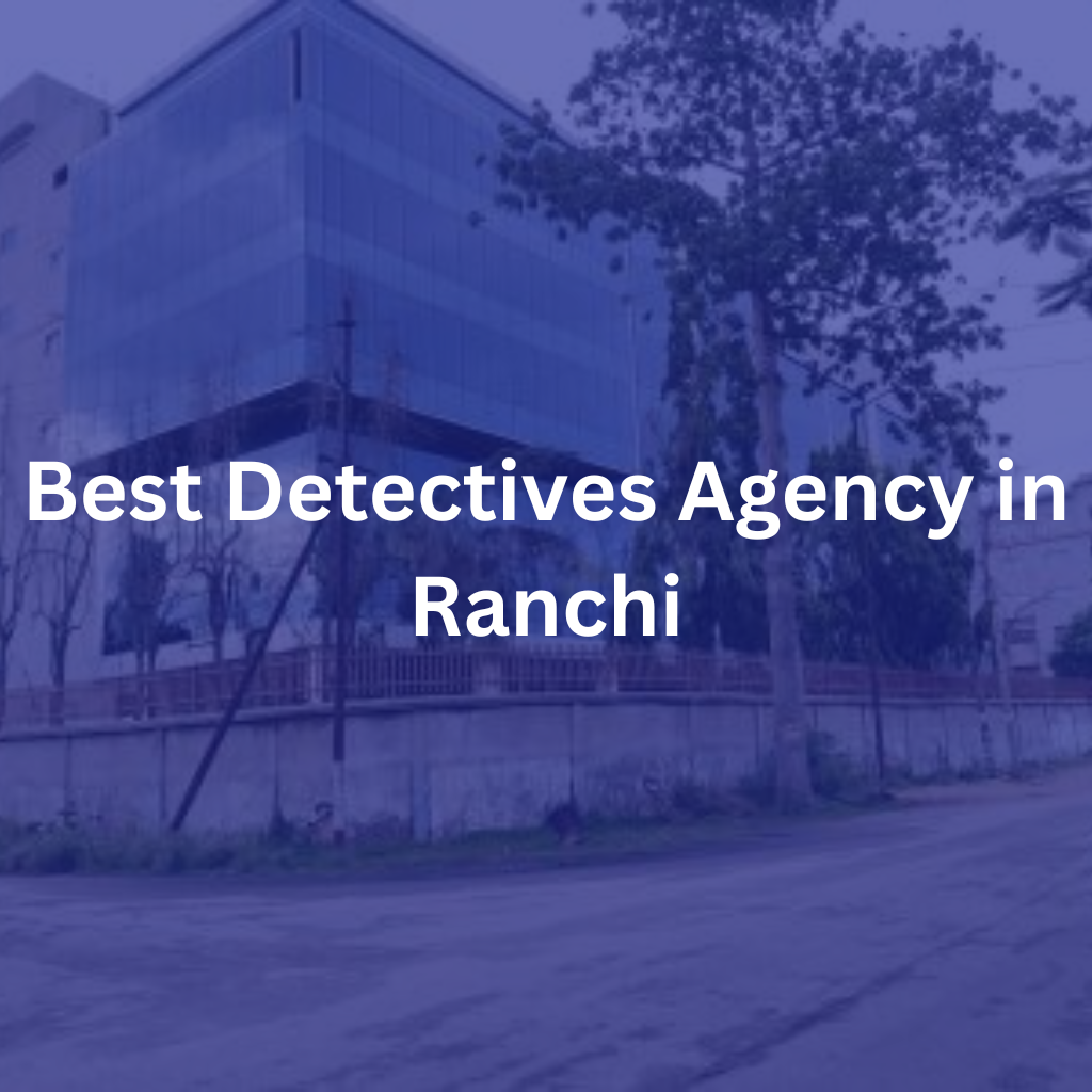 Best Detectives Agency in Ranchi