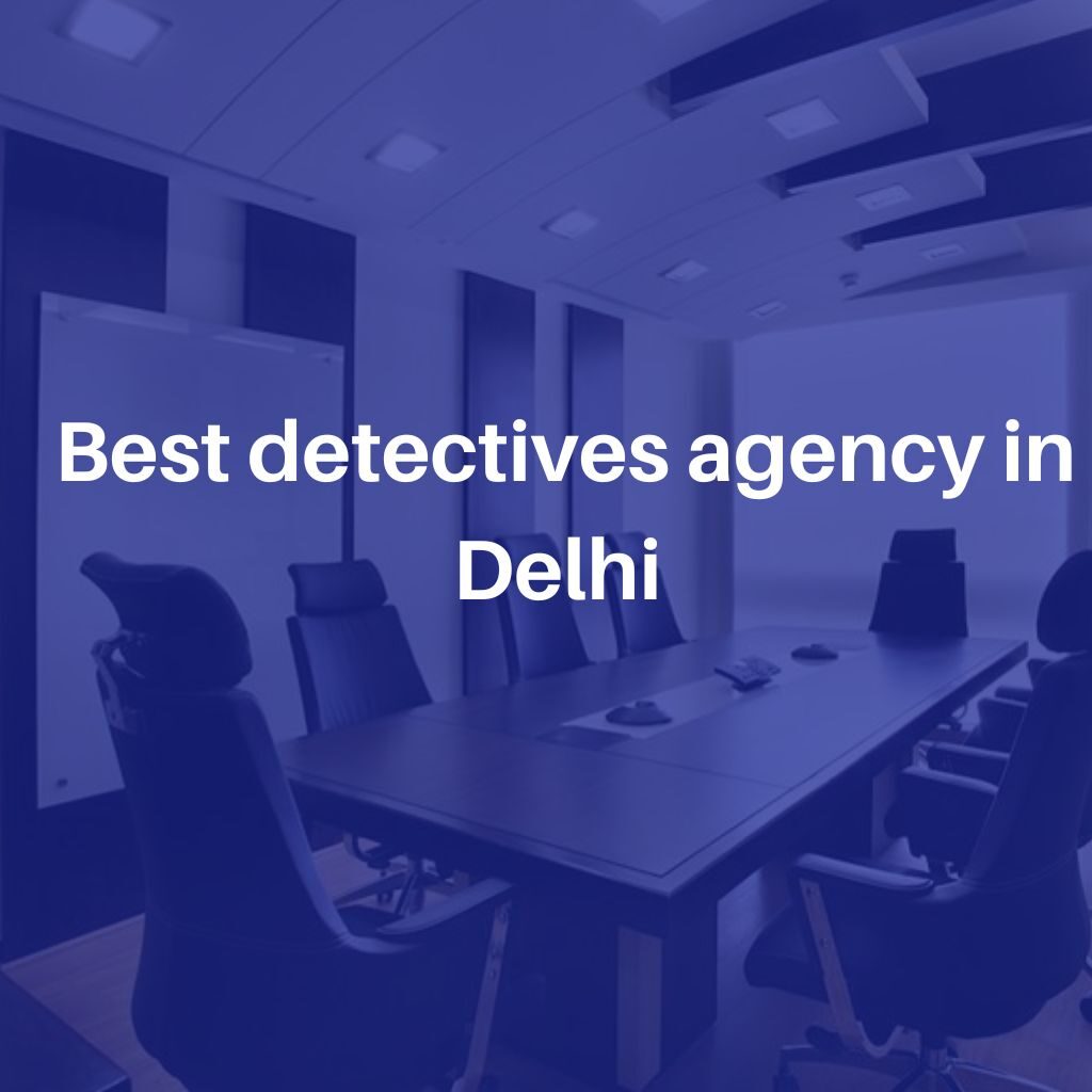 Best detectives agency in Delhi