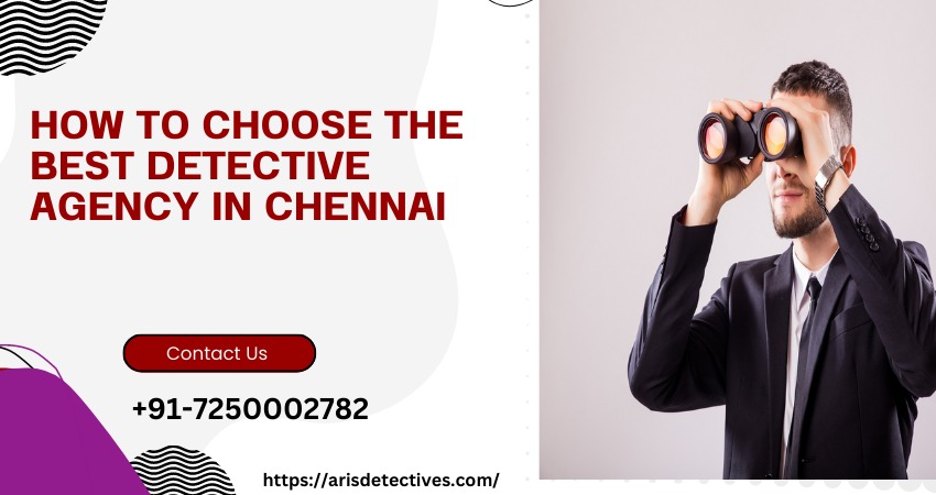 How ToChoose The Best Detective Agency In Chennai