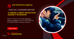 When in search of a reliable detective agency in Nashik, there are several factors to consider before making a decision