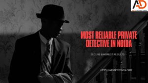 most reliable private detective in Noida