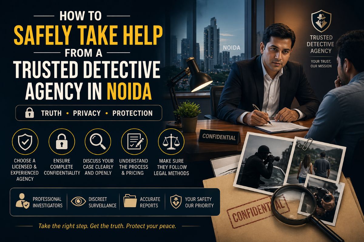 How to Safely Take Help from a Trusted Detective Agency in Noida